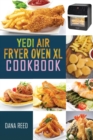 Yedi Air Fryer Oven XL Cookbook : Affordable, Quick and Easy Recipes which anyone can cook. Master your air fryer for beginners and advanced users. - Book