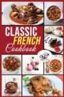 Classic French Cookbook : Easy and healthy recipes for preparing at home Traditional French Dishes. - Book