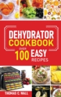 Dehydrator Cookbook : The Guide on How to Dehydrate, Preserve and Stock Fruits and Vegetables at Home plus over 100 Easy Recipes with Dried Food - Book
