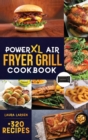 PowerXL Air Fryer Grill Cookbook : +320 Amazingly Easy & Crispy Recipes which anyone can cook. Fry, Grill, Bake, and Roast Your Favorite Meals on a budget. - Book