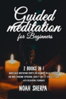 Guided Meditation for Beginners : 2 Books in 1 - Mindfulness Meditations scripts for Beginners: relax your body and mind, overcome depression, anxiety and let stress fly away with relaxation technique - Book