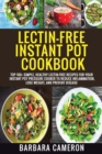 Lectin-Free Instant Pot Cookbook : Top 100+ Simple, Healthy Lectin-Free Recipes For Your Instant Pot Pressure Cooker To Reduce Inflammation, Lose Weight, And Prevent Disease - Book