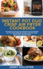 Instant Pot Duo Crisp Air Fryer Cookbook : Top Healthy and Delicious Recipes for Your Instant Pot Duo Crisp Pressure Cooker to Air Fry, Roast, Bakes, Broil and Dehydrate - Book