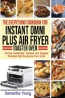 The Everything Cookbook for Instant Omni Plus Air Fryer Toaster Oven : All the Healthiest, Tastiest and Easiest Recipes that Everyone Can Cook - Book