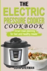 The Electric Pressure Cooker Cookbook : Smart meal planning for fast and healthy meals. - Book