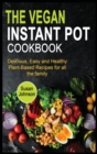The Vegan Instant Pot Cookbook : Delicious, Easy and Healthy Plant-Based Recipes for all the family - Book