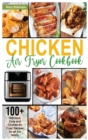 Chicken Air Fryer Cookbook : 100+ Delicious, Easy and Chicken Air Fryer Recipes for all the family - Book