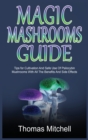 Magic Mashrooms Guide : Tips for Cultivation And Safe Use Of Psilocybin Mushrooms With All The Benefits And Side Effects - Book