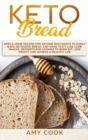 Keto Bread : Simple Home Recipes for Anyone Who Wants to Easily Bake Ketogenic Bread, and Make Tasty Low Carb Snacks, Desserts and Cookies to Burn Fat, Lose Weight and Achieve a Healthy Life - Book