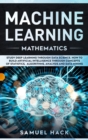 Machine Learning Mathematics : Study Deep Learning Through Data Science. How to Build Artificial Intelligence Through Concepts of Statistics, Algorithms, Analysis and Data Mining - Book