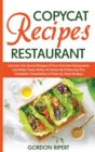 Copycat Recipes Restaurant : Uncover the Secret Recipes of Your Favorite Restaurants and Make Tasty Dishes At Home By Following This Complete Compilation of Step-by-Step Recipes - Book