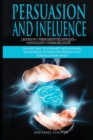 Persuasion and Influence 2 Book in 1 - Persuasion Techniques + Nonviolent Communication : The Best Way To Connect With Others. Techniques of Dark Psychology; NLP; Manipulation Mind - Book