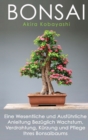 Bonsai : Eine Wesentliche und Ausfuhrliche Anleitung Bezuglich Wachstum, Verdrahtung, Kurzung und Pflege Ihres Bonsaibaums - Book