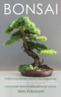 BONSAI - Coltiva il tuo piccolo giardino zen giapponese : La guida completa per principianti su come coltivare e prendersi cura, dei propri alberi bonsai - Con schede tecniche delle piante piu comuni - Book