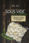 Sous Vide Home Cooking : Super Easy Everyday Recipes To Make Delicious Meals At Home - Book