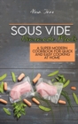 Sous Vide Homemade Meals : A Super Modern Cookbook For Quick and Easy Cooking at Home - Book