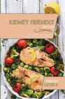 Kidney Friendly Recipes : Over 50 Everyday Recipes To Manage Your Kidney Disease - Book