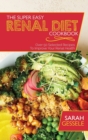 The Super Easy Renal Diet Cookbook : Over 50 Selected Recipes To Improve Your Renal Health - Book