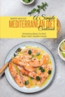 A Simple Mediterranean Diet Cookbook : Amazing Ideas To Kick Start Your Health Goals - Book