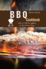 BBQ Cookbook : How To Grill Everything In The Perfect Way - Book