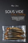 Sous Vide Easy Cooking : Super Easy Cookbook To Prepare Amazing Restaurant Quality Meals - Book