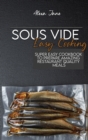 Sous Vide Easy Cooking : Super Easy Cookbook To Prepare Amazing Restaurant Quality Meals - Book