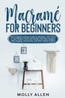 Macrame for Beginners : The Complete and Easy Guide to Add Boho-Chic Charm to Your Modern Home and Garden with Plant Hangers, Wall Hanging, Homewares, and Other Stylish Projects - Book