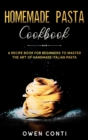 Homemade Pasta Cookbook : A Recipe Book for Beginners to Master the Art of Handmade Italian Pasta - Book