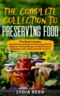 The Complete Collection to Preserving Food : This Book Includes: Dehydrating, Canning and Preserving Food for Beginners. 101 Easy Recipes to Safely Preserve Vegetables, Fruits, Meat and Herbs at Home - Book