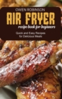 Air Fryer Recipe Book for Beginners : Quick and Easy Recipes for Delicious Meals - Book