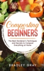 Composting for Beginners : The Best Gardener's Techniques and Secrets to Compost Everything at Home - Book