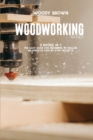 Woodworking Basics : 2 Books In 1 The Easy Guide for Beginners to Realize Inexpensive Step-By-Step Projects - Book