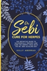 Dr. Sebi Cure for Herpes : The Definitive Guide to Successfully Prevent and Cure the Herpes Virus with the Dr. Sebi Alkaline Diet - Book