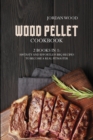 Wood Pellet Cookbook : 2 Books in 1: 100 Tasty and Effortless Bbq Recipes to Become a Real Pitmaster - Book