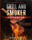 Pit Boss Wood Pellet Grill and Smoker Cookbook : Become a True Pitmaster with 200 Easy and Flavorful Recipes for the Perfect BBQ - Book