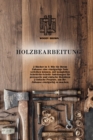 Holzbearbeitung : 2 Bu&#776;cher in 1: Wie Sie Ihrem Zuhause eine einzigartige Note verleihen koennen, mit kompletten Schritt-fu&#776;r-Schritt- Anleitungen fu&#776;r preiswerte und einfache Holzideen - Book
