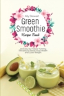 Green Smoothie Recipe Book : 50 Easy-to-Follow Yummy Recipes to Boost Your Health and Lose Weight - Book