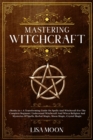 Mastering Witchcraft : A Transforming Guide On Spells And Witchcraft For The Complete Beginner. Und erstand Witchcraft And Wicca Religion And Mysteries Of Spells, Herbal Magic, Moon Magic, Crystal Mag - Book