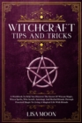 Witchcraft Tips And Tricks : A Transforming Guide On Spells And Witchcraft For The Complete Beginner. Und erstand Witchcraft And Wicca Religion And Mysteries Of Spells, Herbal Magic, Moon Magic, Cryst - Book