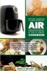 The New Air Fryer Cookbook : Easy Recipes to Fry, Bake, Grill and Roast. Enjoy the Crispness, Shed Weight and Reset Metabolism with Healthy and Affordable Recipes. - Book