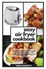 Easy Air Fryer Cookbook : Easy and Affordable Recipes for Beginners on a Budget. Grill, Roast and Eat Tasty Meals Every Day. Lower Your Blood Pressure and Improve Your Health. - Book