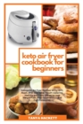 Keto Air Fryer Cookbook for Advanced : Best Keto Air Fryer Recipes for Advanced Users, Super Easy to Prepare and Budget Friendly for Losing Weight in Healthy - Book