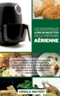 Le Nouveau Livre de Recettes de la Friteuse Aerienne : Recettes faciles a faire frire, cuire au four, griller et rotir. Profitez de la croustillance, de la perte de poids et du retablissement du metab - Book