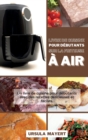 Livre de Cuisine pour Debutants sur la Friteuse a Air : Un livre de cuisine pour debutants avec des recettes delicieuses et faciles. Gagnez du temps et de l'argent grace a des plats delicieux, etonnan - Book