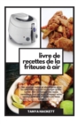 Meilleur livre de recettes faciles pour la friteuse a air : Decouvrez un large eventail de plats prepares avec des ingredients simples, perdez du poids rapidement et ameliorez votre sante et votre bie - Book