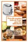 Livre de cuisine Keto Air Fryer pour les experts : Les meilleures recettes Keto Air Fryer pour les utilisateurs avances, super faciles a preparer et economiques pour perdre du poids de maniere saine. - Book