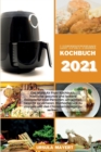 Luftfritteuse Kochbuch 2021 : Das letzte Air Fryer Kochbuch. Koestliche, gesunde und leckere Rezepte fur zwei Personen, um schnell Gewicht zu verlieren, Bluthochdruck zu stoppen und den Cholesterinspi - Book