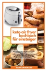 Keto Air Fryer Kochbuch fur Einsteiger : Ketogenic Air Fryer Rezepte zu braten, grillen, braten, braten und backen. Koestliche, gesunde und leckere Gerichte, um schnell Gewicht zu verlieren, Bluthochd - Book