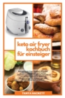 Keto Air Fryer Kochbuch fur Fortgeschrittene : Die besten Keto-Luftfritteusen-Rezepte fur Fortgeschrittene, super einfach zuzubereiten und budgetfreundlich zum gesunden Abnehmen - Book