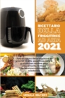 Ricettario della Friggitrice ad Aria 2021 : Libro di cucina della friggitrice ad aria con ricette appetitose, sane e gustose per perdere peso velocemente, fermare l'ipertensione e abbassare il coleste - Book